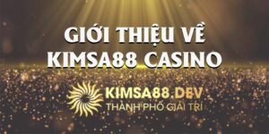 Giới Thiệu Chi Tiết Toàn Bộ Về Đặc Điểm Nổi Trội Của Kimsa88 Casino